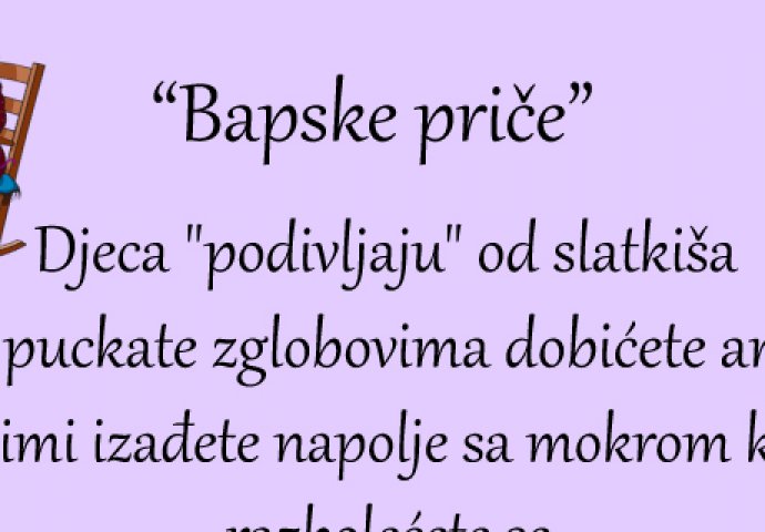 Vjerujete li "bapskim pričama"?