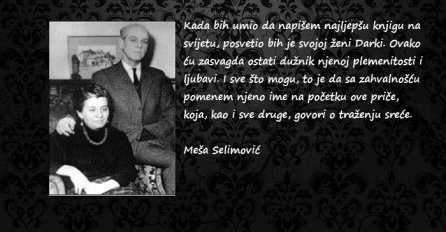 Meša Selimović je  izuzetno cijenio svoju suprugu i posvetio joj ove riječi