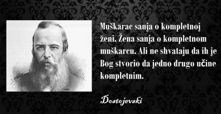 ''Muškarac sanja o kompletnoj ženi, žena sanja o kompletnom muškarcu, ali ne shvataju da ih je Bog stvorio da jedno drugo učine kompletnim''