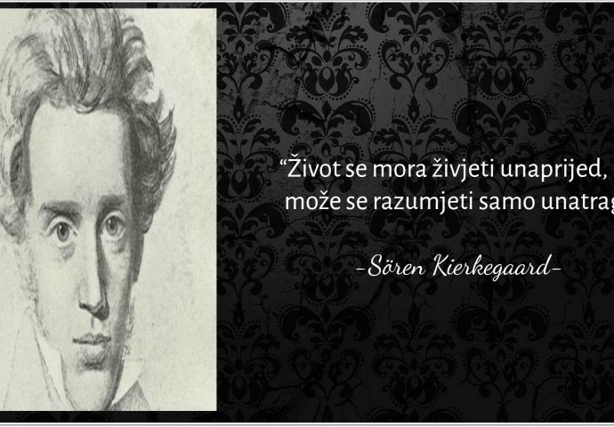 “Život se mora živjeti unaprijed, no može se razumjeti samo unatrag"