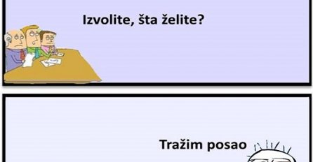 Izvolite, šta želite? Tražim posao!