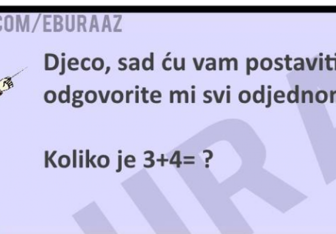 Djeco, sad ću vam postaviti pitanje odgovorite mi svi odjednom