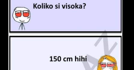   Koliko si visoka?