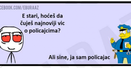 E stari, hoćeš da čuješ najnoviji vic o policajcima?