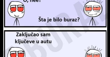  O, nee! Šta je bilo buraz?