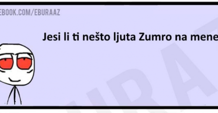 Jesi li nešto ljuta Zumro na mene?