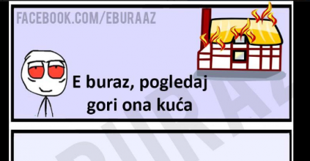    E buraz, pogledaj gori ona kuća