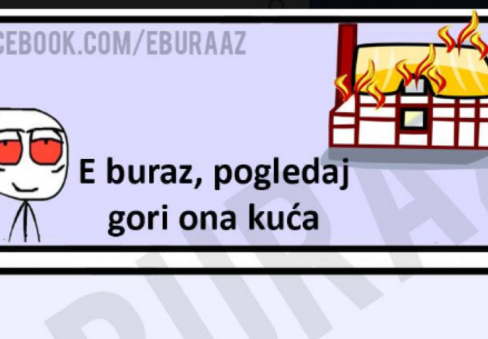    E buraz, pogledaj gori ona kuća