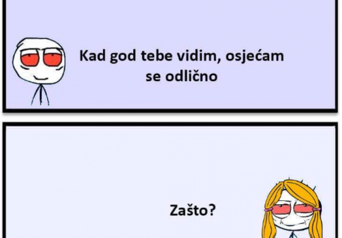 Kad god tebe vidim, osjećam se odlično!