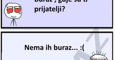 E buraz, gdje su ti prijatelji?