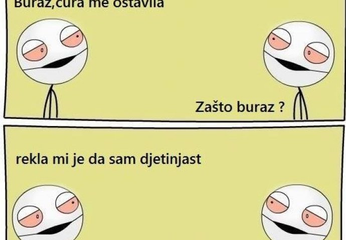 Buraza ostavila cura jer je djetinjast