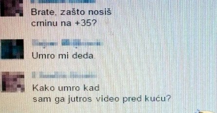 "Kako to da ti  je djed umro kad sam ga jutros vidio?" 