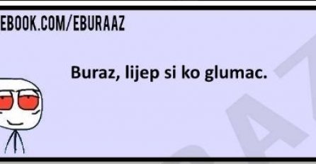 Buraz je lijep kao glumac, ali evo koji 