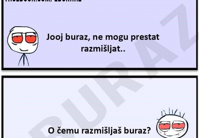 Buraz je pao u teško razmišljanje