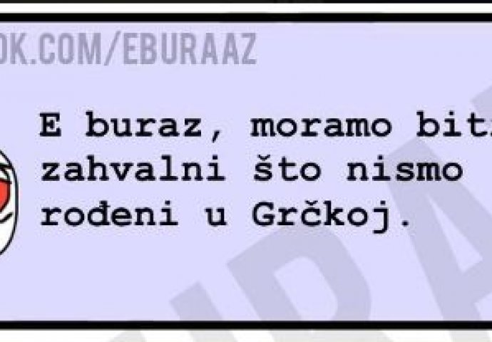 Buraz ima sasvim logično objašnjenje zašto je dobro što nije rođen u Grčkoj 