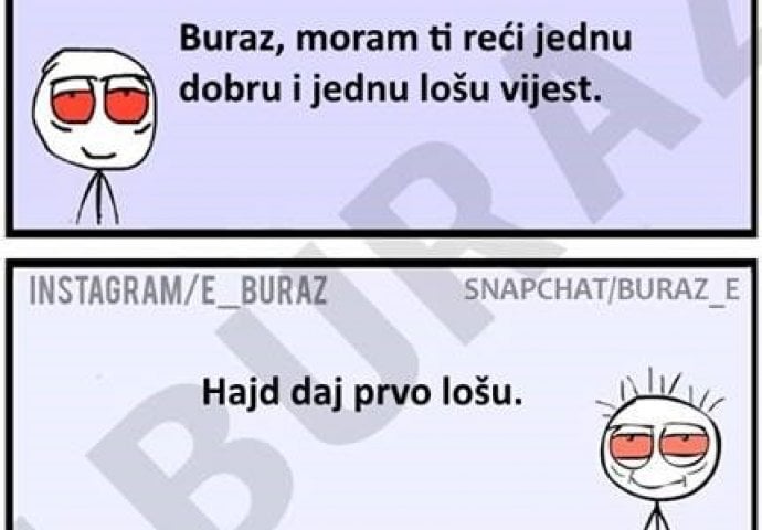 Za Buraza ima jednu lošu i dobru vijest, pogađajte dobru!