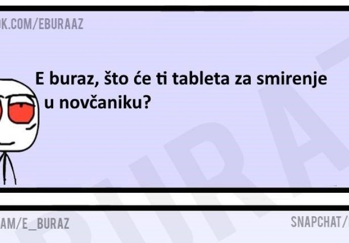 Buraz uvijek ima tabletu za smirenje u novčaniku