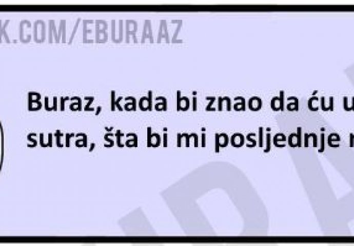 Kada bi znao da njegov drug sutra umire, evo šta bi mu Buraz posljednje rekao!  