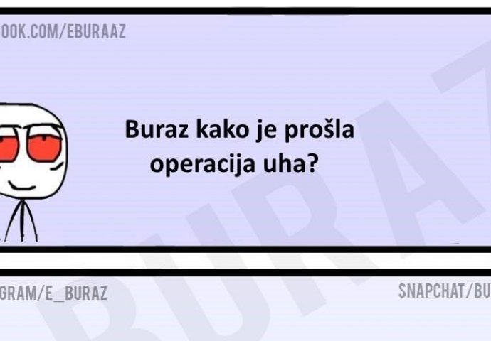 Buraz bio na operaciji uha