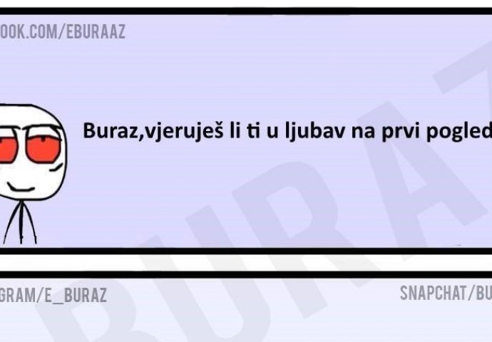 Buraz se opekao i sad vjeruje u ljubav na prvi pogled