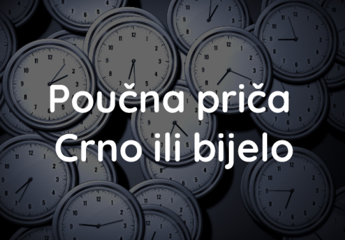 Poučna priča - Crno ili bijelo