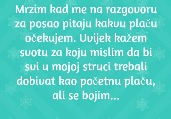 "Mrzim kad me na razgovoru za posao pitaju kakvu plaču očekujem."