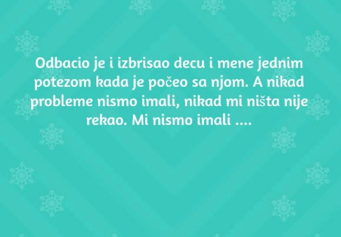 'Odbacio je i izbrisao decu i mene jednim potezom kada je počeo sa njom'