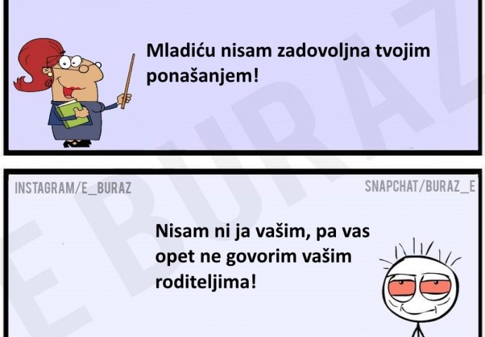 Mladiću nisam zadovoljna vašim ponašanjem