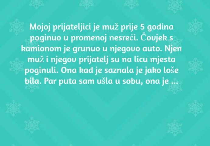 'Mojoj prijateljici je muž prije 5 godina poginuo u promenoj nesreći'