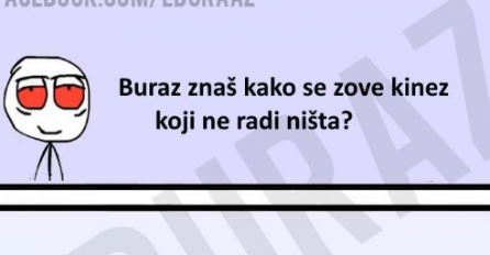 Buraz kako se zove Kinez koji ništa ne radi?