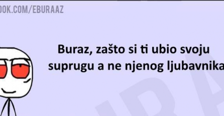 Buraz zašto si ti ubio svoju suprugu a ne njenog ljubavnika?