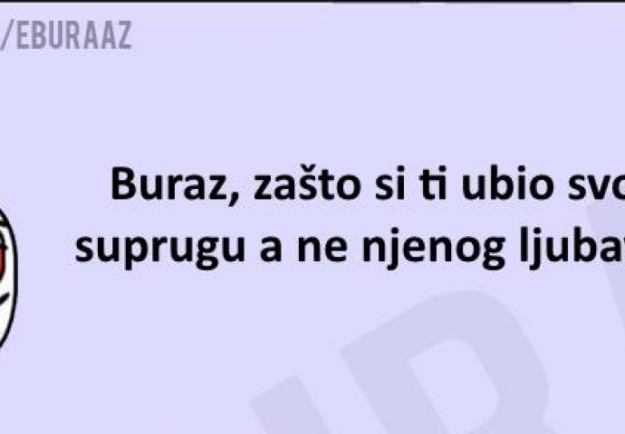 Buraz zašto si ti ubio svoju suprugu a ne njenog ljubavnika?