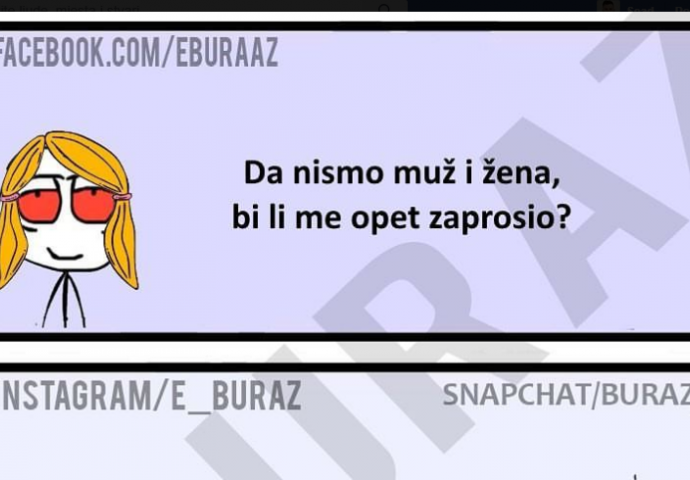 Da smo muž i žena da li bi me ponovo zaprosio?