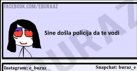 Sine došla policija da te vodi