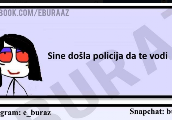 Sine došla policija da te vodi