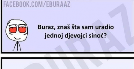 Da li znate šta sam uradio sinoć jednoj djevojci?