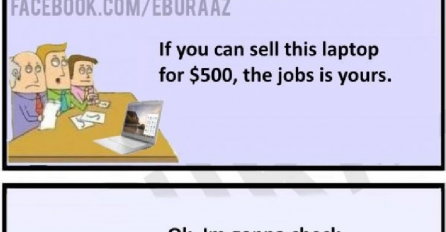 If you can sell this laptop for $500, the jobs is yours..