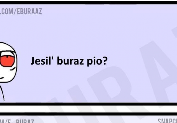 Kad buraza pitaju da li je pio