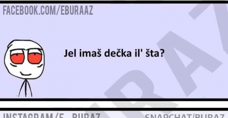 Hej da li imaš dečka?