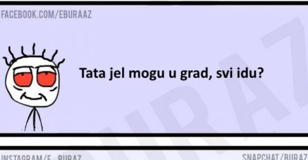 Tata, mogu li u grad, svi idu?