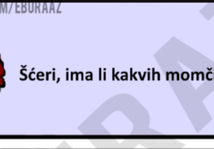 Kćeri da li ima kakvih mladića?