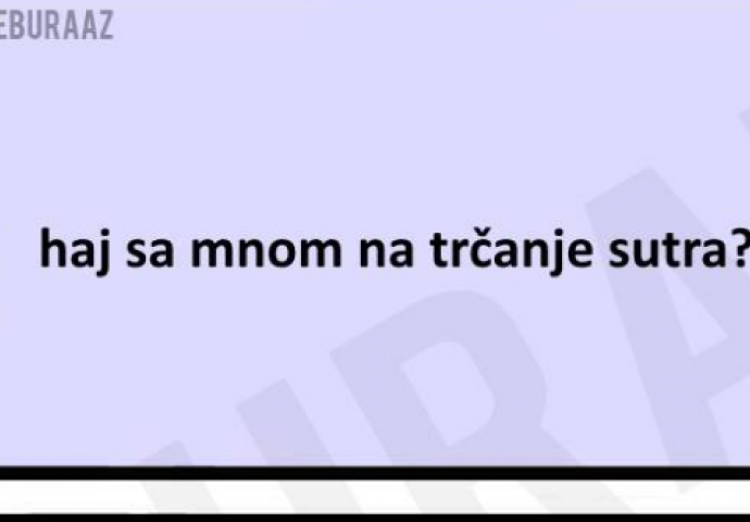 Buraz hoćeš li na trčanje sa mnom sutra?