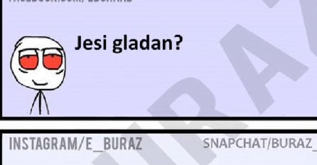 E buraz, jesi li gladan? 