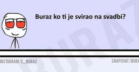 Buraz ko ti je svirao na svadbi? 