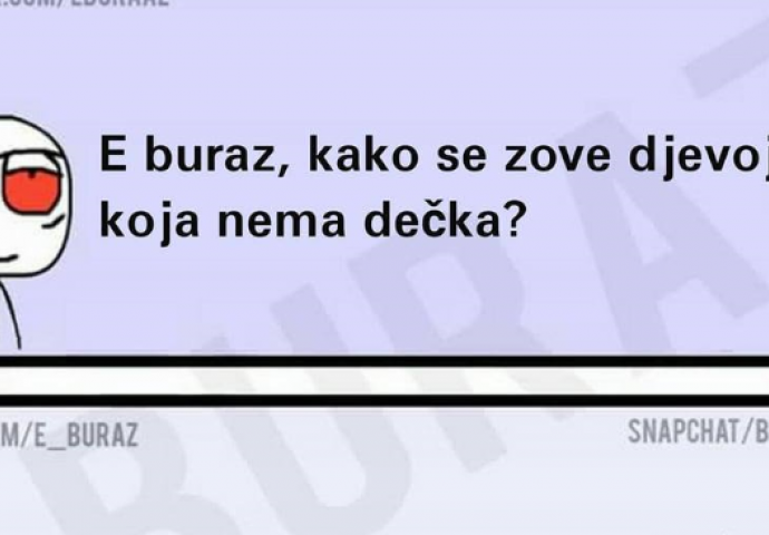 E buraz, kako se zove djevojka koja nema dečka?