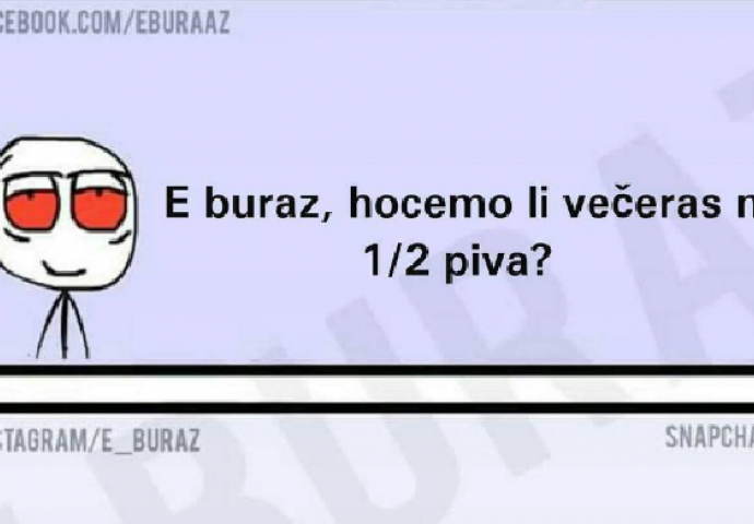 Buraz hoćemo li večeras na 1-2 piva?