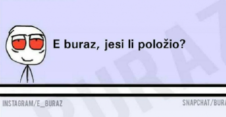 E buraz, jesi li položio?