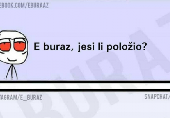 E buraz, jesi li položio?