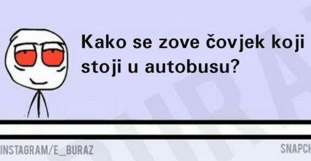 Kako se zove čovjek koji stoji u autobusu ? 