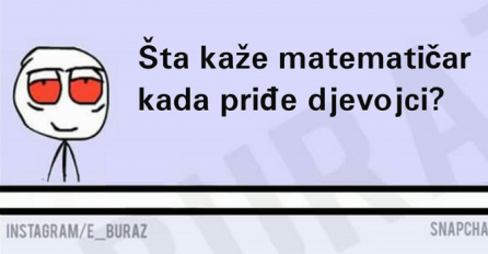 Šta kaže matematičar kad priđe djevojci ?